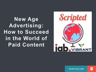 SCRIPTED.COM 
New Age 
Advertising: 
How to Succeed 
in the World of 
Paid Content 
SCRIPTED.COM 
 