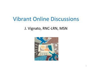 Vibrant Online Discussions J. Vignato, RNC-LRN, MSN 