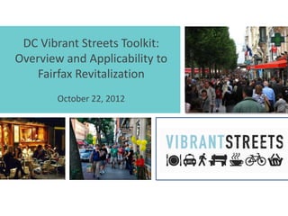 DC Vibrant Streets Toolkit:
Overview and Applicability to
    Fairfax Revitalization
        October 22, 2012
 