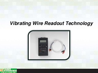 Vibrating Wire Readout Technology 
 