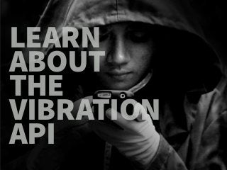 LEARN
ABOUT
THE
VIBRATION
API
ILIAS ISMANALIJEV

THE VIBRATION API

il.ly/vibrate

 