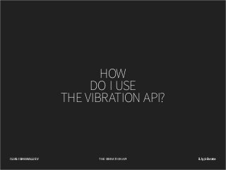 HOW
DO I USE
THE VIBRATION API?

ILIAS ISMANALIJEV

THE VIBRATION API

il.ly/vibrate

 