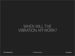 WHEN WILL THE
VIBRATION API WORK?

ILIAS ISMANALIJEV

THE VIBRATION API

il.ly/vibrate

 