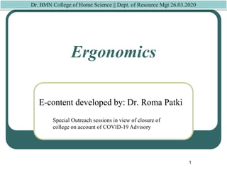 Ergonomics
1
E-content developed by: Dr. Roma Patki
Dr. BMN College of Home Science || Dept. of Resource Mgt 26.03.2020
Special Outreach sessions in view of closure of
college on account of COVID-19 Advisory
 