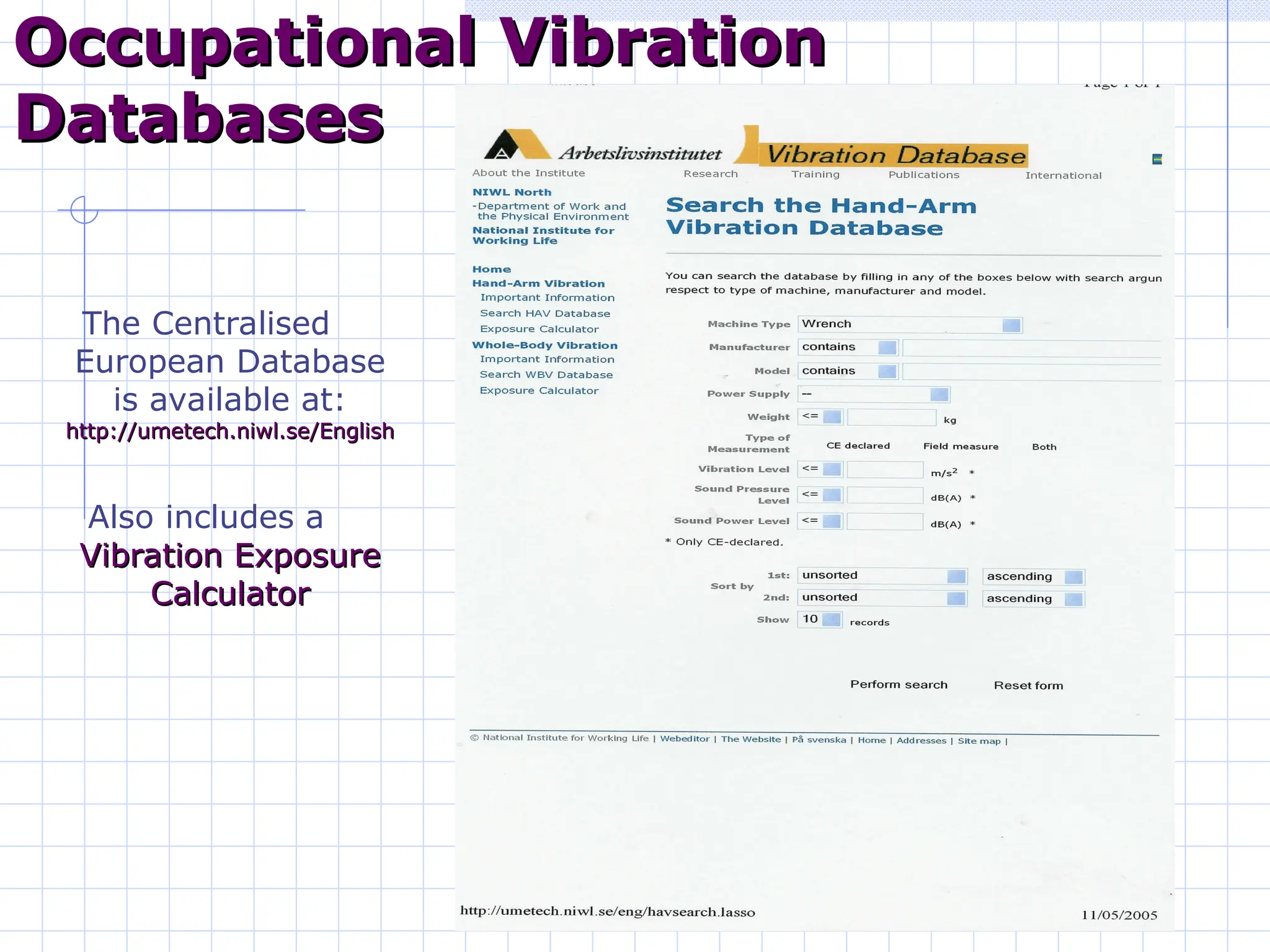 Consultnet Limited © 32
Occupational Vibration
Occupational Vibration
Databases
Databases
The Centralised
European Database
is available at:
http://umetech.niwl.se/English
http://umetech.niwl.se/English
Also includes a
Vibration Exposure
Vibration Exposure
Calculator
Calculator
 