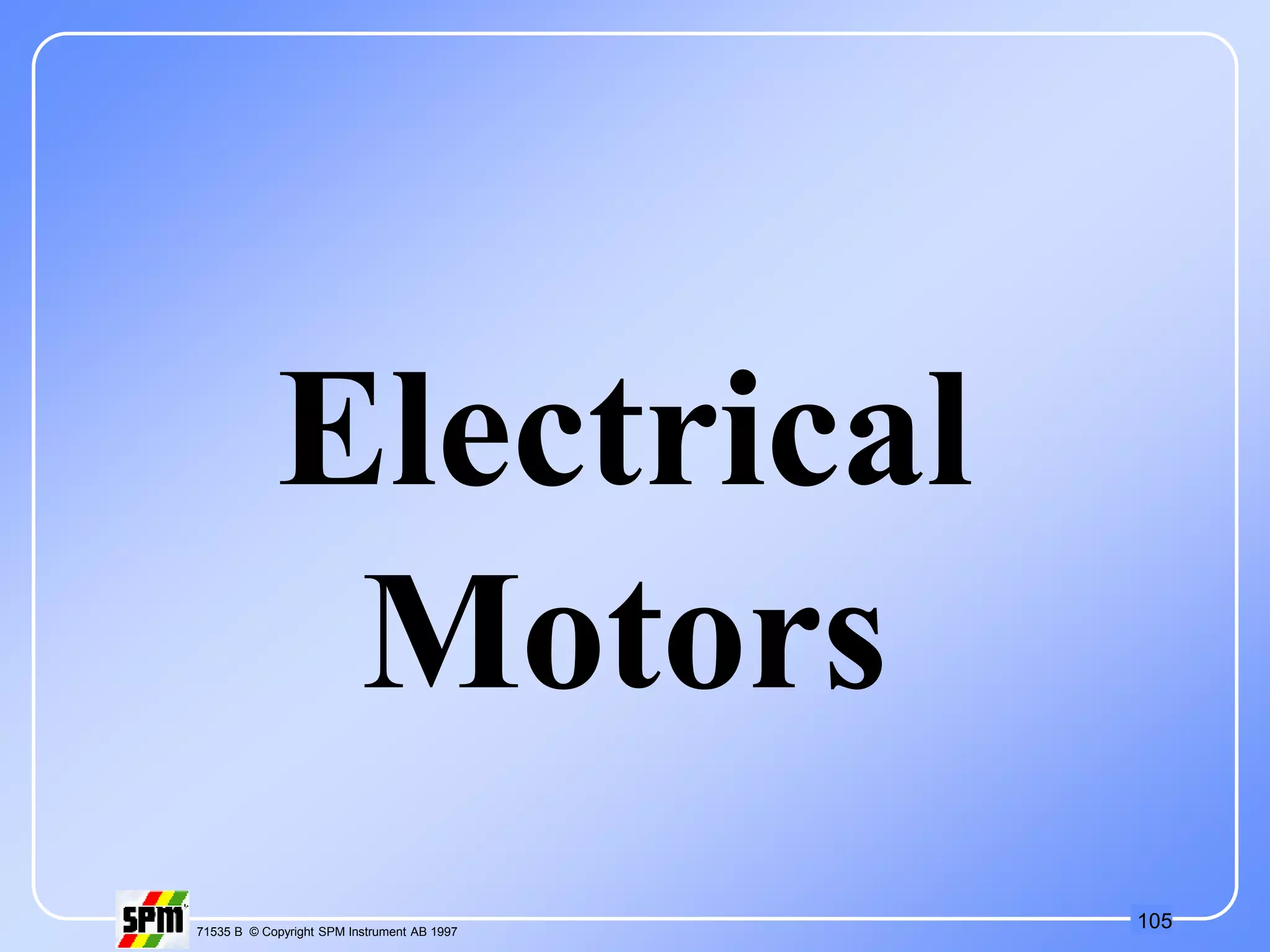 105
71535 B © Copyright SPM Instrument AB 1997
Electrical
Motors
 