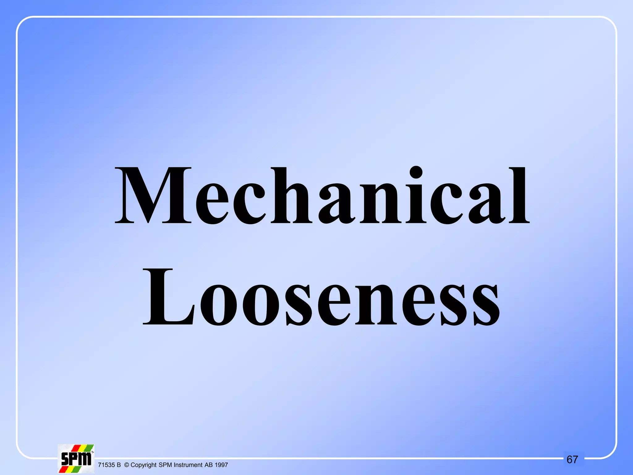 67
71535 B © Copyright SPM Instrument AB 1997
Mechanical
Looseness
 