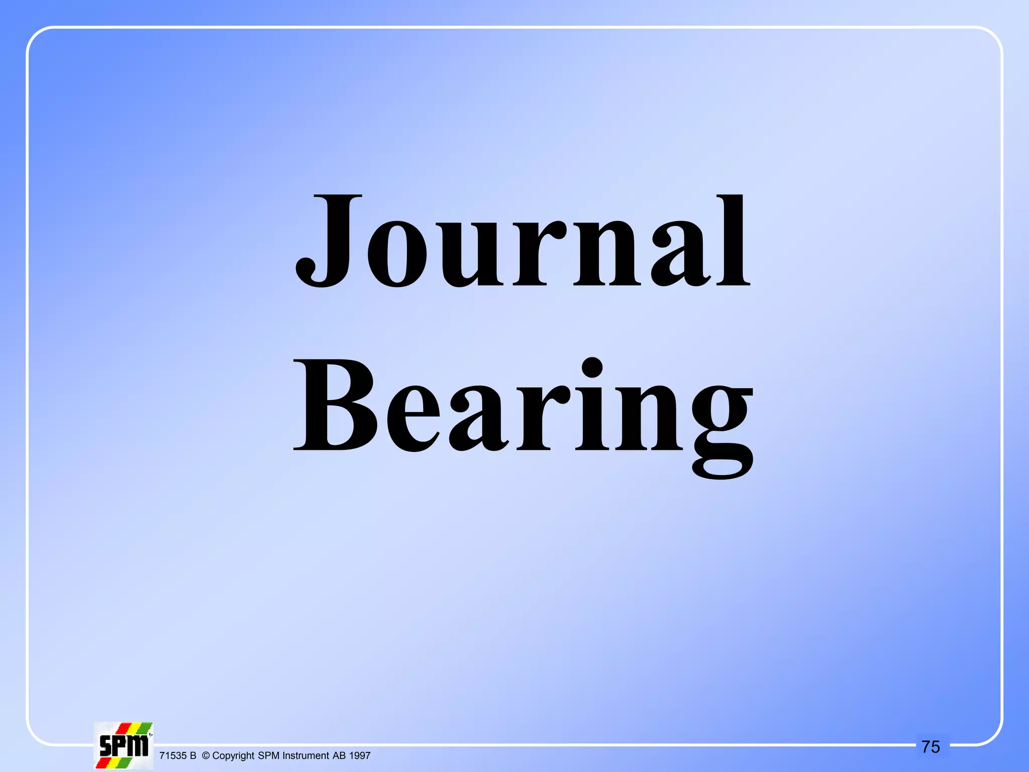 75
71535 B © Copyright SPM Instrument AB 1997
Journal
Bearing
 