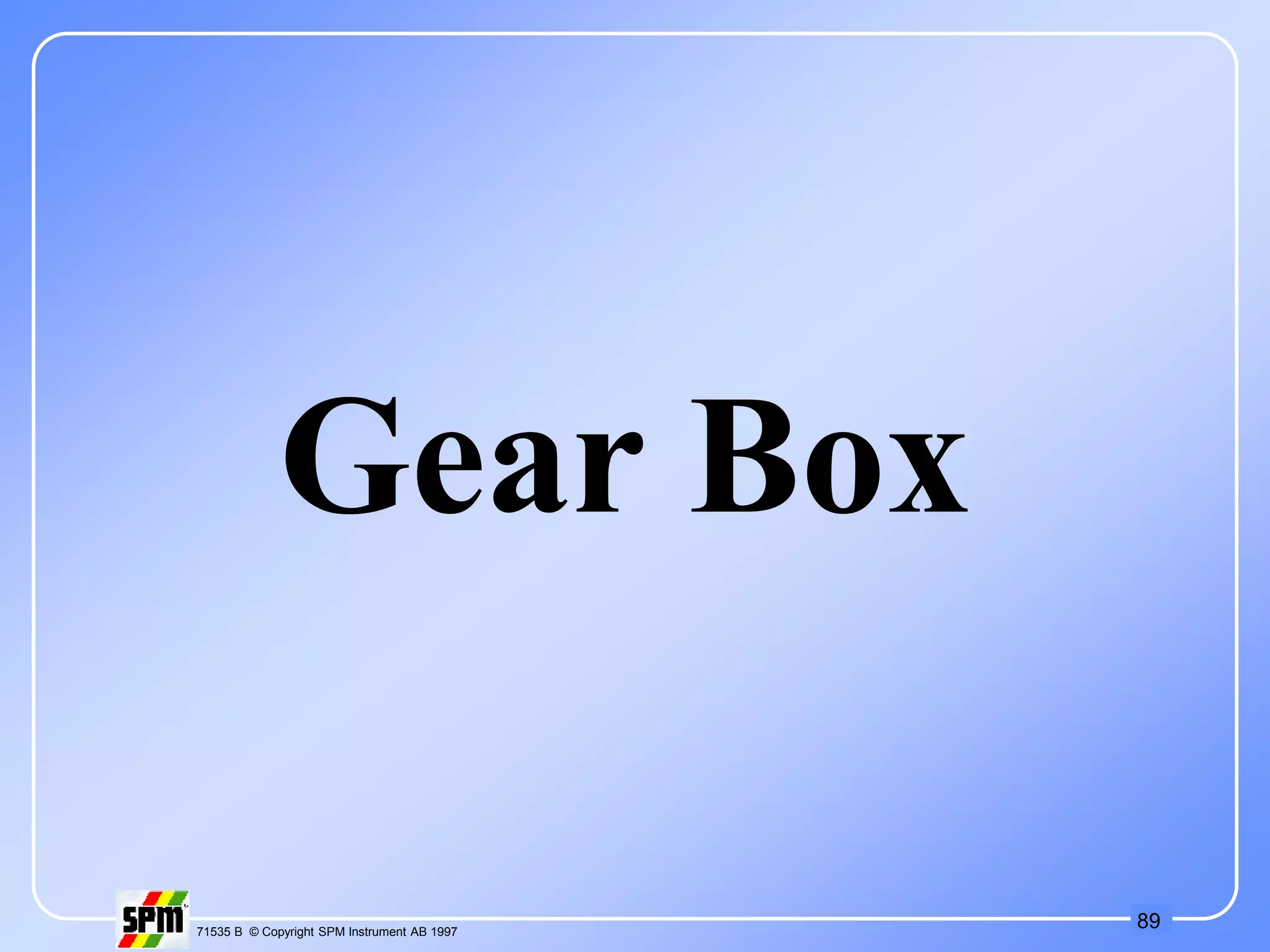 89
71535 B © Copyright SPM Instrument AB 1997
Gear Box
 