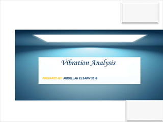 v
Vibration Analysis
PREPARED BY: ABDULLAH ELSAWY 2016
 