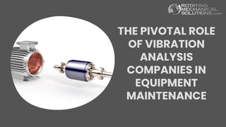 THE PIVOTAL ROLE
OF VIBRATION
ANALYSIS
COMPANIES IN
EQUIPMENT
MAINTENANCE
 