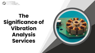 The
Significance of
Vibration
Analysis
Services
 