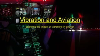 Vibration and Aviation
Exploring the impact of vibrations in aviation
 