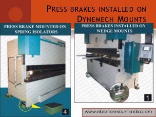 PRESS BRAKES INSTALLED ON
DYNEMECH MOUNTS
www.vibrationmountsindia.com
 