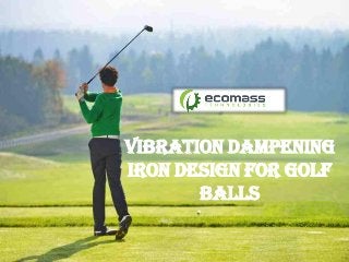 Vibration Dampening
Iron Design for Golf
Balls
 