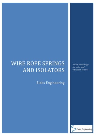 WIRE ROPE SPRINGS
AND ISOLATORS

Eidos Engineering

A new technology
for noise and
vibration control

 