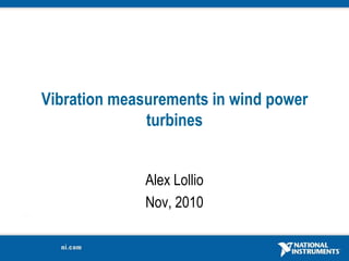 Vibration measurements in wind power turbines Alex Lollio Nov, 2010 