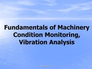 Fundamentals of Machinery
Condition Monitoring,
Vibration Analysis
Boben Anto C
 