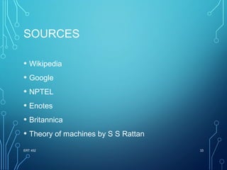 SOURCES
• Wikipedia
• Google
• NPTEL
• Enotes
• Britannica
• Theory of machines by S S Rattan
ERT 452 33
 