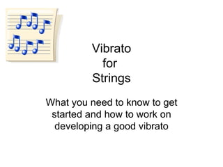 Vibrato for  Strings What you need to know to get started and how to work on developing a good vibrato 