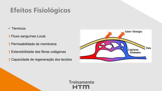 Efeitos Fisiológicos
• Térmicos
Fluxo sanguíneo Local.
Permeabilidade de membrana
Extensibilidade das fibras colágenas
Capacidade de regeneração dos tecidos
 