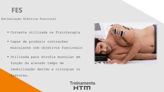 FES
• Corrente utilizada na Fisioterapia
• Capaz de produzir contrações
musculares com objetivos funcionais
• Utilizada para atrofia muscular em
função do elevado tempo de
imobilização devido a cirurgias ou
fraturas.
Estimulação Elétrica Funcional
 