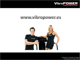 www.vibropower.es Vibropower: La plataforma original Presentación de producto 2010 