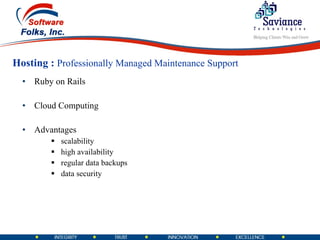 Hosting :  Professionally Managed Maintenance Support Ruby on Rails Cloud Computing Advantages scalability  high availability regular data backups data security 