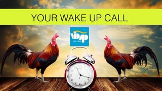 YOUR WAKE UP CALL
 
