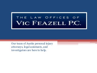 Our team of Austin personal injury
attorneys, legal assistants, and
investigators are here to help.
 