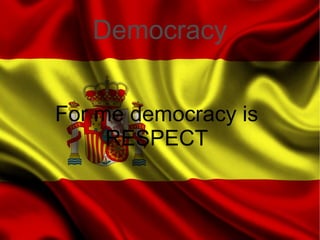 Democracy
For me democracy is
RESPECT
 