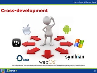 Marco Agus & Marcos Balsa
Cross-development
http://www.appian.com/blog/enterprise-mobility-2/are-mobile-platform-choices-limiting-enterprise-process-innovation
94
 