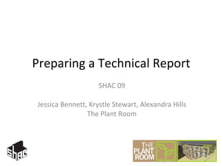 Preparing a Technical Report SHAC 09 Jessica Bennett, Krystle Stewart, Alexandra Hills The Plant Room 