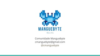 Comunidade Manguebyte
cmanguebyte@gmail.com
@cmanguebyte
 