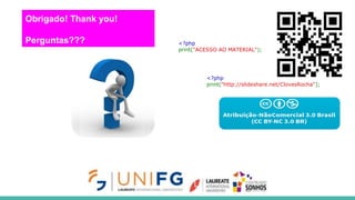 Obrigado! Thank you!
Perguntas??? <?php
print("ACESSO AO MATERIAL");
<?php
print("http://slideshare.net/ClovesRocha");
 