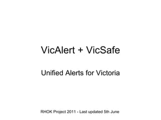 VicAlert + VicSafe Unified Alerts for Victoria RHOK Project 2011 - Last updated 5th June 