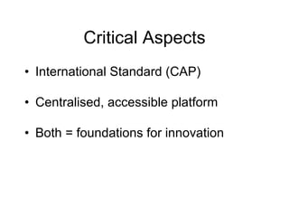 Critical Aspects International Standard (CAP) Centralised, accessible platform Both = foundations for innovation 