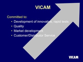 VICAM
Committed to:
• Development of innovative, rapid tests
• Quality
• Market development
• Customer/Distributor Service
 