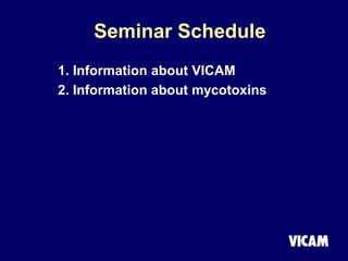 Seminar Schedule
1. Information about VICAM
2. Information about mycotoxins
 