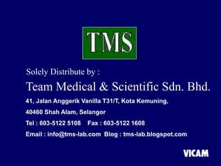 Team Medical & Scientific Sdn. Bhd.
41, Jalan Anggerik Vanilla T31/T, Kota Kemuning,
40460 Shah Alam, Selangor
Tel : 603-5122 5108 Fax : 603-5122 1608
Email : info@tms-lab.com Blog : tms-lab.blogspot.com
Solely Distribute by :
 
