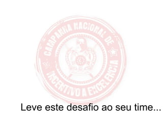 Leve este desafio ao seu time... 