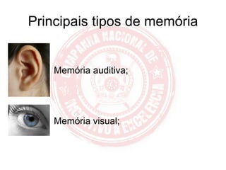 Principais tipos de memória Memória auditiva; Memória visual; 