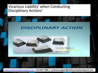 Vicarious Liability' when Conducting
Disciplinary Actions'
www.onlinecompliancepanel.com | 510-857-5896 | customersupport@onlinecompliancepanel.com
 