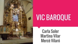 VIC BAROQUE
Carla Soler
Martina Vilar
Mercè Vilaró
 