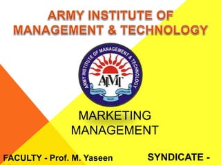 SYNDICATE -
MARKETING
MANAGEMENT
FACULTY - Prof. M. Yaseen
 