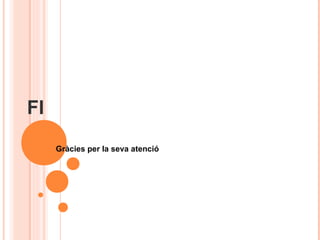 FI
Gràcies per la seva atenció

 