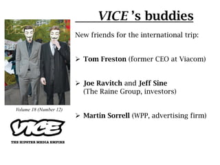 VICE ’s buddies
                        New friends for the international trip:


                        Ø  Tom Freston ...