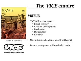 The VICE empire

                       VIRTUE:
                       -  VICE full-service agency:
                      ...