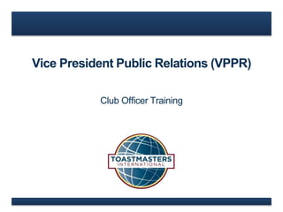 Vice President Public Relations (VPPR)
Club Officer Training
 
