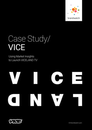 © Brandwatch.com
Case Study/
VICE
Using Market Insights
to Launch VICELAND TV
V I C E
LAND
 